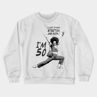 Sally O’malley I’m 50 I Like to Kick, Stretch, and Kick! Crewneck Sweatshirt